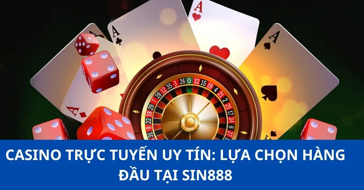 Casino Trực Tuyến Uy Tín: Lựa Chọn Hàng Đầu Tại Sin888