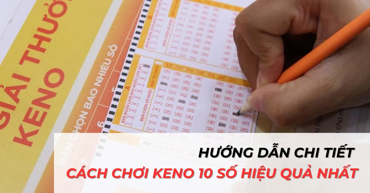 Hướng dẫn chi tiết cách chơi Keno 10 số hiệu quả nhất