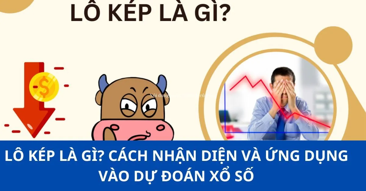 Lô kép là gì? Cách nhận diện và ứng dụng vào dự đoán xổ số