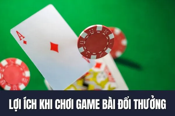 Lợi ích khi chơi Game bài đổi thưởng