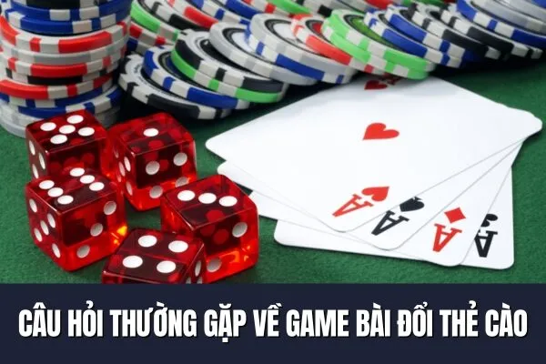 Câu hỏi thường gặp về game bài đổi thẻ cào