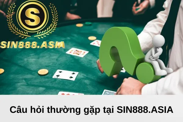 Câu hỏi FAQ tại SIN888.ASIA