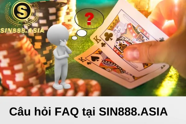 Câu hỏi FAQ tại SIN888.ASIA