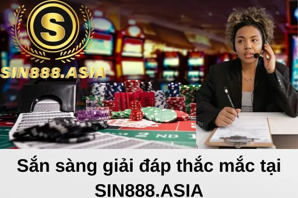 Liên hệ giải đáp thắc mắc tại SIN888.ASIA