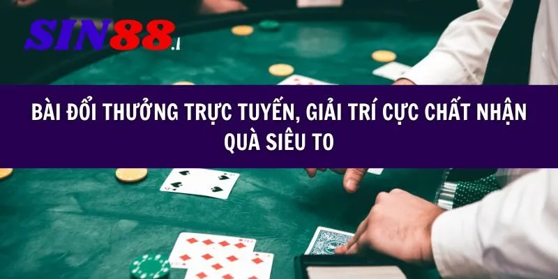 Bài đổi thưởng trực tuyến, giải trí cực chất nhận quà siêu to