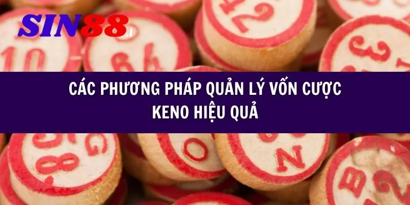 Quản lý vốn cược Keno hiệu quả: Chìa khóa để chơi Keno lâu dài và bền vững