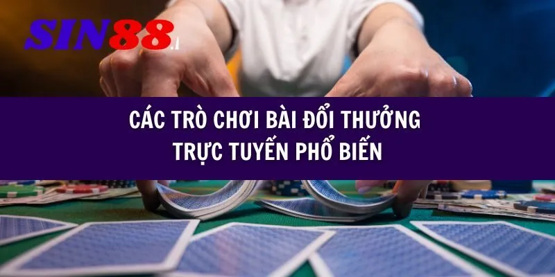 Các trò chơi bài đổi thưởng trực tuyến phổ biến