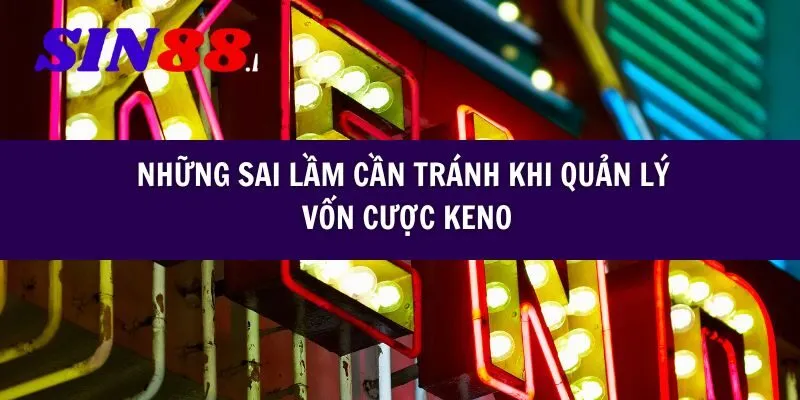 Những sai lầm cần tránh khi quản lý vốn cược Keno