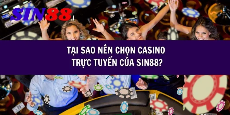 Tại sao nên chọn Casino trực tuyến Sin88 của Sin88?